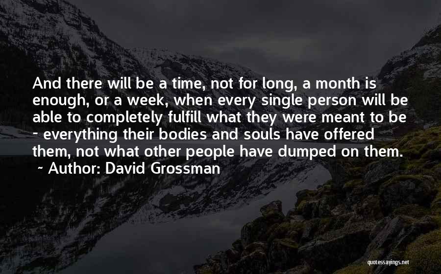 David Grossman Quotes: And There Will Be A Time, Not For Long, A Month Is Enough, Or A Week, When Every Single Person