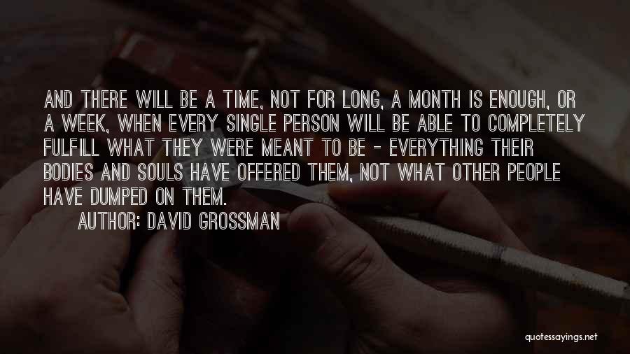 David Grossman Quotes: And There Will Be A Time, Not For Long, A Month Is Enough, Or A Week, When Every Single Person