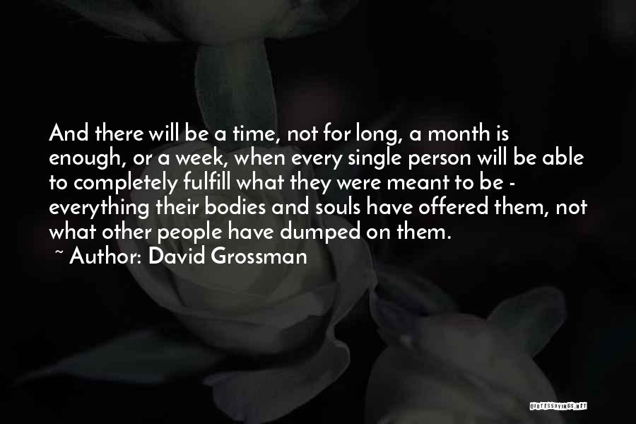 David Grossman Quotes: And There Will Be A Time, Not For Long, A Month Is Enough, Or A Week, When Every Single Person