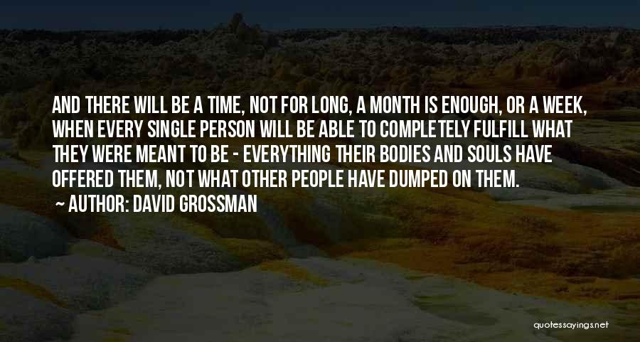 David Grossman Quotes: And There Will Be A Time, Not For Long, A Month Is Enough, Or A Week, When Every Single Person