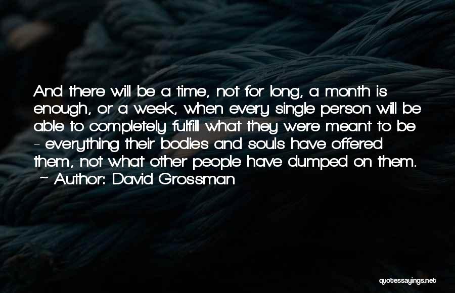 David Grossman Quotes: And There Will Be A Time, Not For Long, A Month Is Enough, Or A Week, When Every Single Person