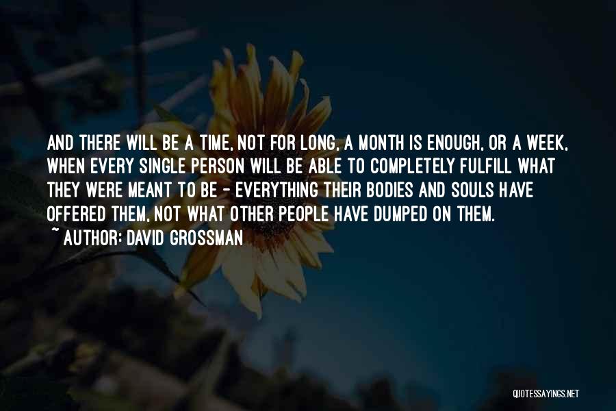 David Grossman Quotes: And There Will Be A Time, Not For Long, A Month Is Enough, Or A Week, When Every Single Person