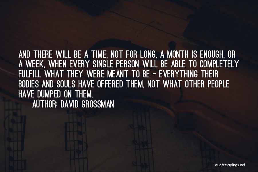 David Grossman Quotes: And There Will Be A Time, Not For Long, A Month Is Enough, Or A Week, When Every Single Person