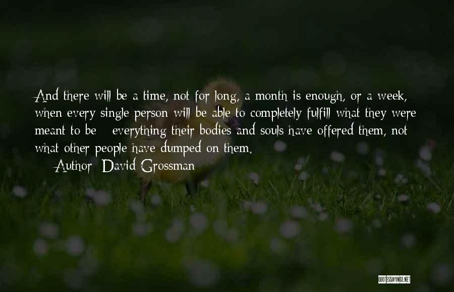 David Grossman Quotes: And There Will Be A Time, Not For Long, A Month Is Enough, Or A Week, When Every Single Person