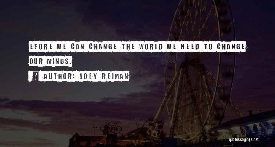 Joey Reiman Quotes: Efore We Can Change The World We Need To Change Our Minds.
