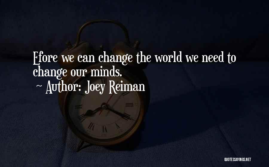 Joey Reiman Quotes: Efore We Can Change The World We Need To Change Our Minds.