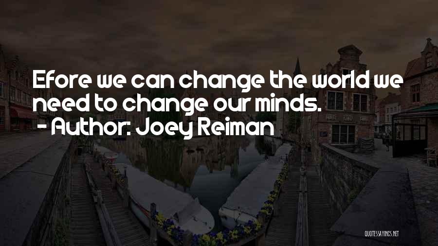 Joey Reiman Quotes: Efore We Can Change The World We Need To Change Our Minds.