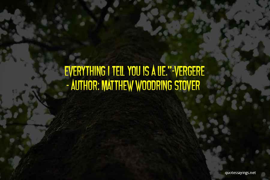 Matthew Woodring Stover Quotes: Everything I Tell You Is A Lie.-vergere