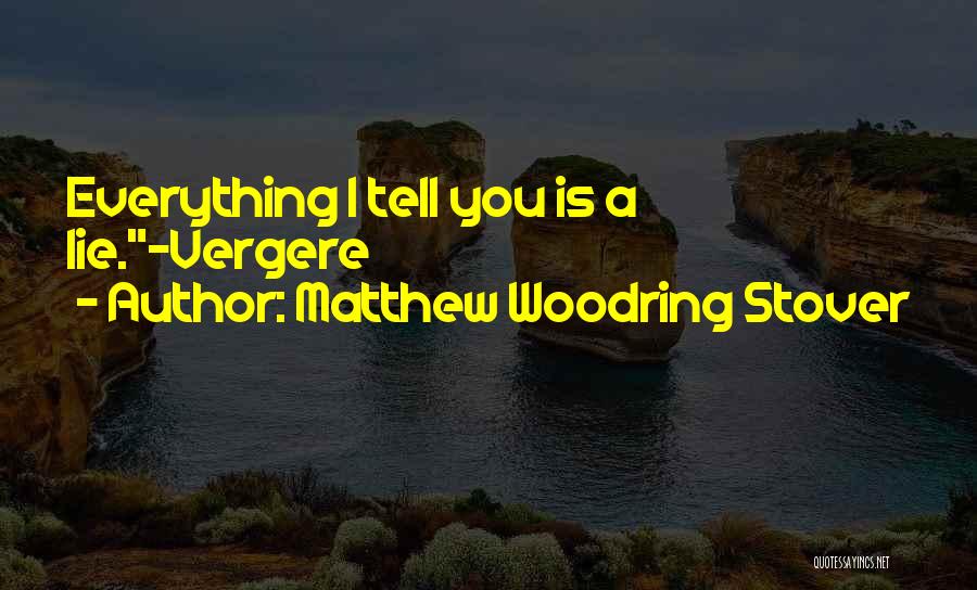 Matthew Woodring Stover Quotes: Everything I Tell You Is A Lie.-vergere