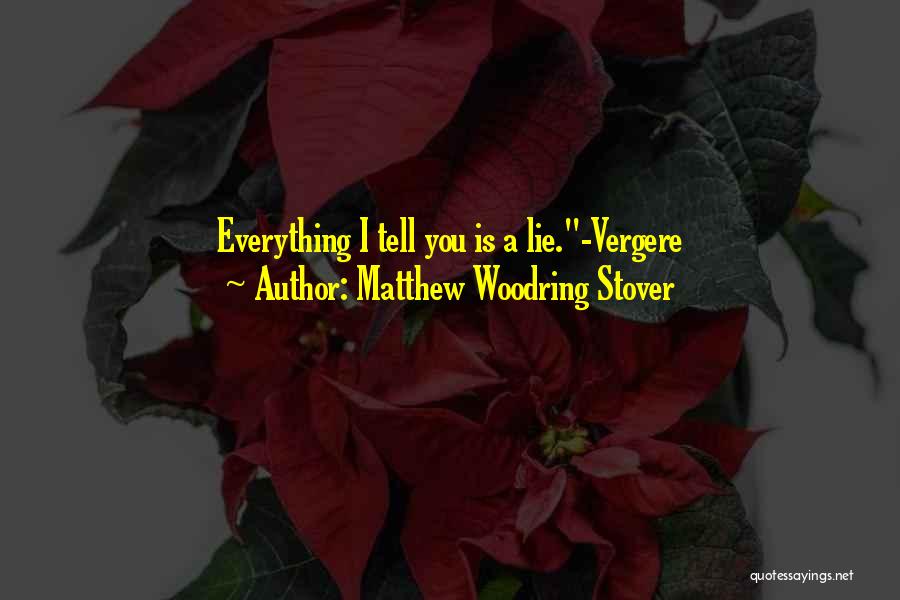 Matthew Woodring Stover Quotes: Everything I Tell You Is A Lie.-vergere