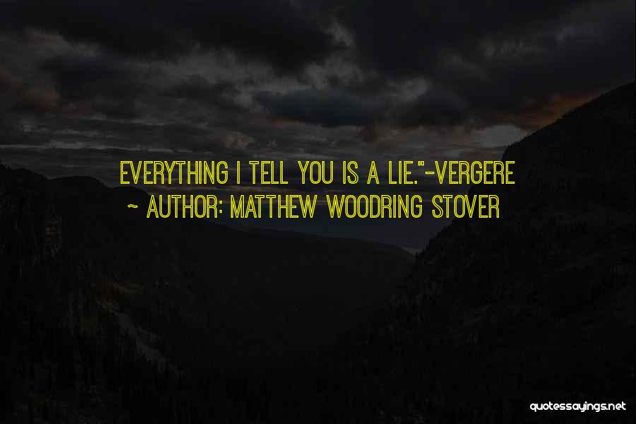 Matthew Woodring Stover Quotes: Everything I Tell You Is A Lie.-vergere