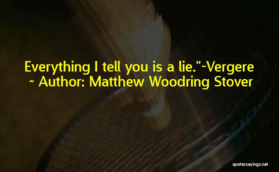 Matthew Woodring Stover Quotes: Everything I Tell You Is A Lie.-vergere