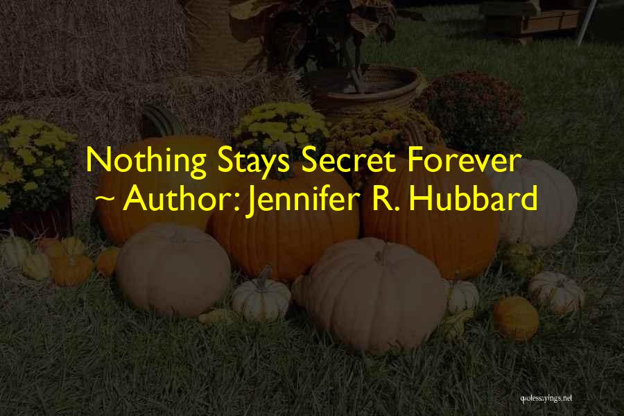 Jennifer R. Hubbard Quotes: Nothing Stays Secret Forever