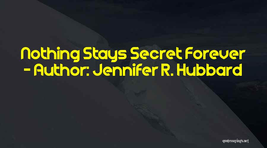 Jennifer R. Hubbard Quotes: Nothing Stays Secret Forever