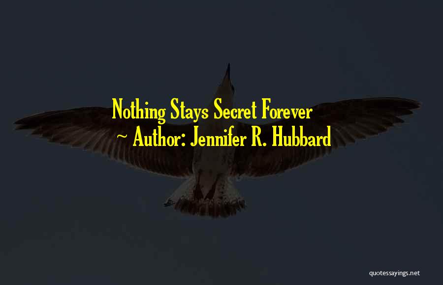 Jennifer R. Hubbard Quotes: Nothing Stays Secret Forever