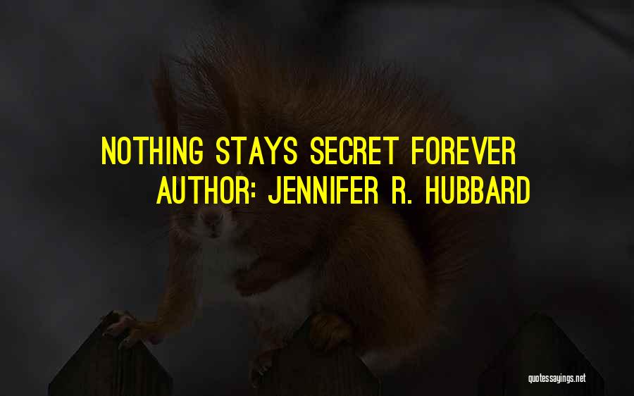 Jennifer R. Hubbard Quotes: Nothing Stays Secret Forever