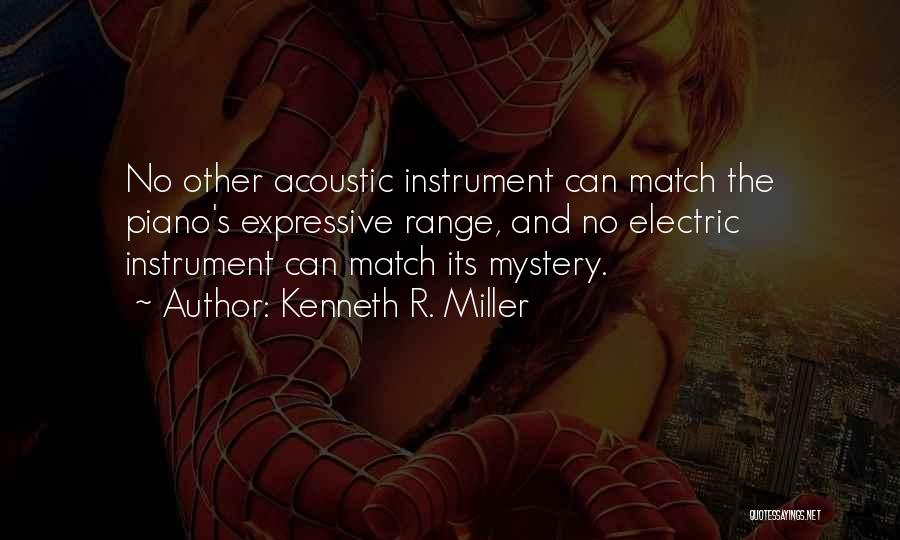 Kenneth R. Miller Quotes: No Other Acoustic Instrument Can Match The Piano's Expressive Range, And No Electric Instrument Can Match Its Mystery.