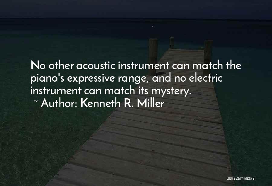 Kenneth R. Miller Quotes: No Other Acoustic Instrument Can Match The Piano's Expressive Range, And No Electric Instrument Can Match Its Mystery.