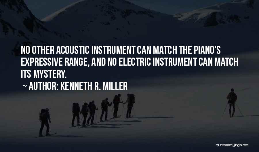 Kenneth R. Miller Quotes: No Other Acoustic Instrument Can Match The Piano's Expressive Range, And No Electric Instrument Can Match Its Mystery.