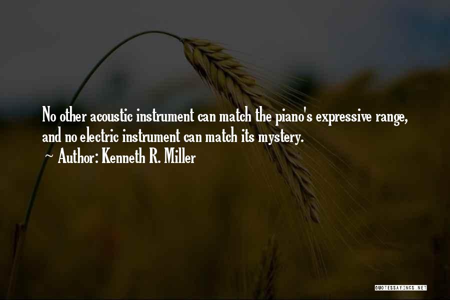 Kenneth R. Miller Quotes: No Other Acoustic Instrument Can Match The Piano's Expressive Range, And No Electric Instrument Can Match Its Mystery.