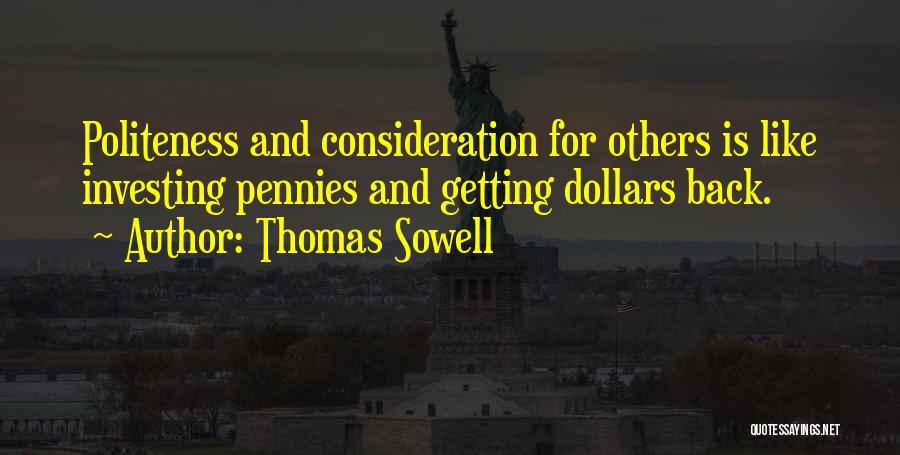 Thomas Sowell Quotes: Politeness And Consideration For Others Is Like Investing Pennies And Getting Dollars Back.