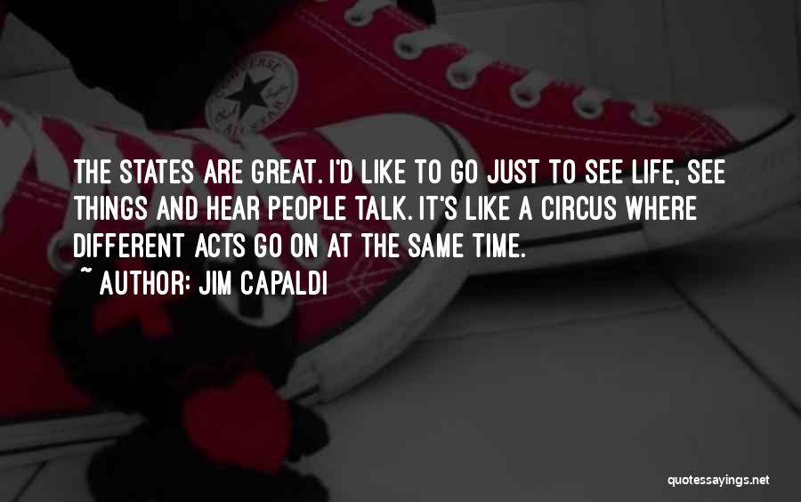Jim Capaldi Quotes: The States Are Great. I'd Like To Go Just To See Life, See Things And Hear People Talk. It's Like