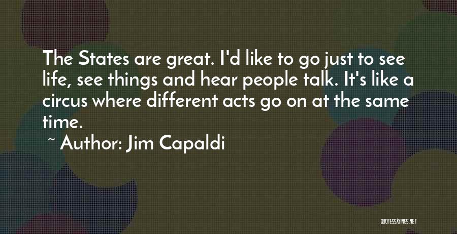 Jim Capaldi Quotes: The States Are Great. I'd Like To Go Just To See Life, See Things And Hear People Talk. It's Like