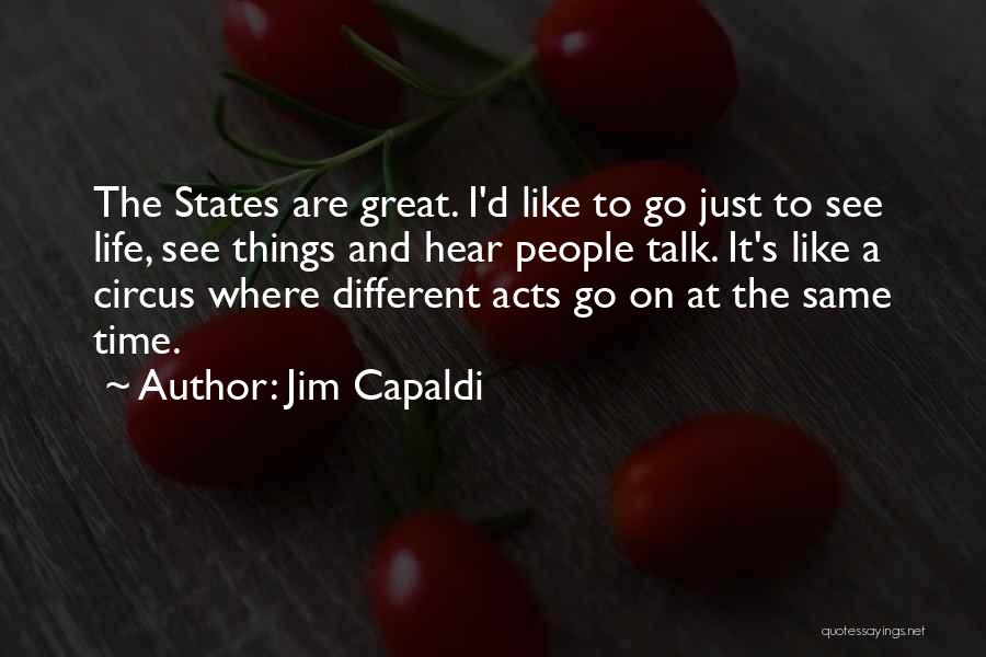 Jim Capaldi Quotes: The States Are Great. I'd Like To Go Just To See Life, See Things And Hear People Talk. It's Like