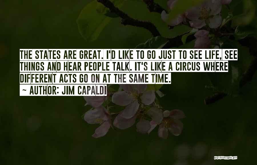 Jim Capaldi Quotes: The States Are Great. I'd Like To Go Just To See Life, See Things And Hear People Talk. It's Like
