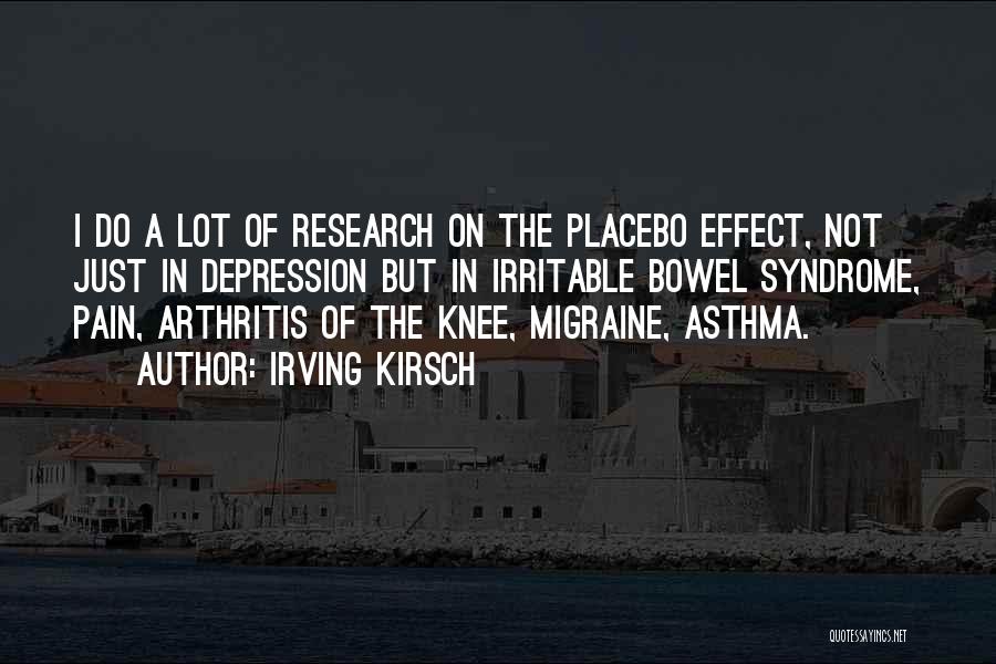 Irving Kirsch Quotes: I Do A Lot Of Research On The Placebo Effect, Not Just In Depression But In Irritable Bowel Syndrome, Pain,