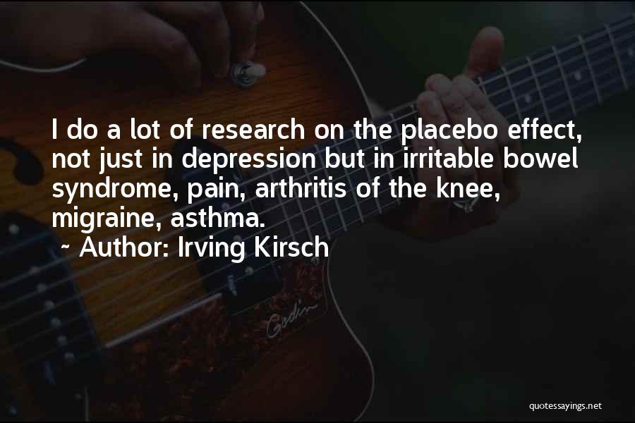 Irving Kirsch Quotes: I Do A Lot Of Research On The Placebo Effect, Not Just In Depression But In Irritable Bowel Syndrome, Pain,