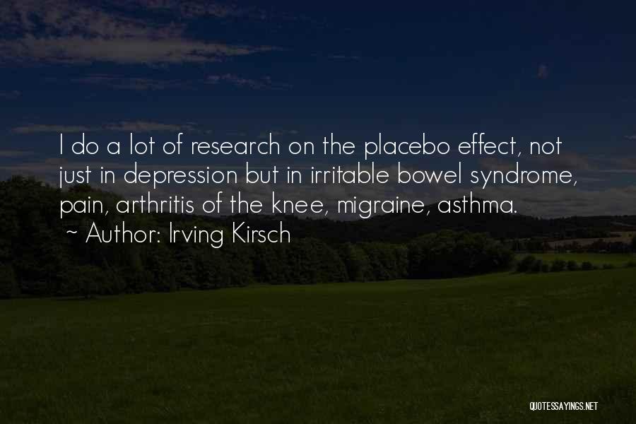 Irving Kirsch Quotes: I Do A Lot Of Research On The Placebo Effect, Not Just In Depression But In Irritable Bowel Syndrome, Pain,