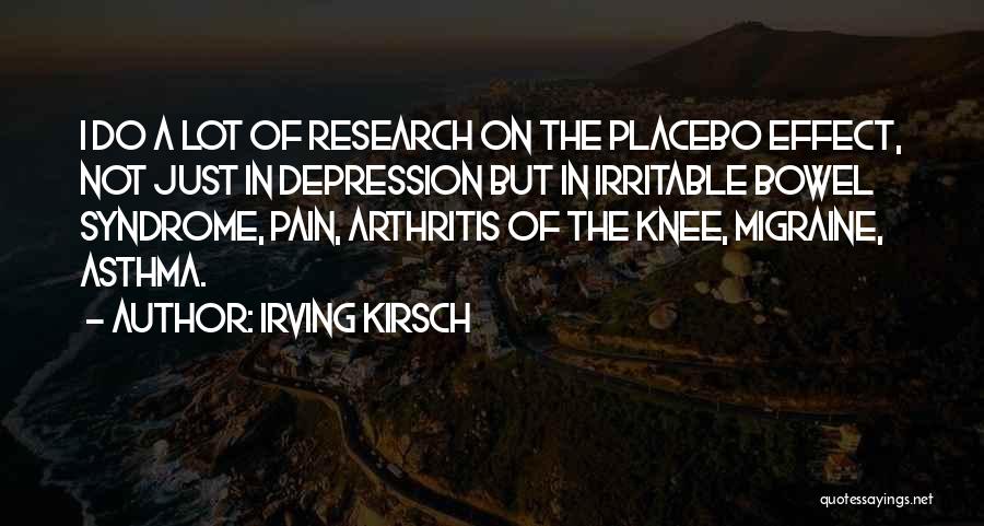 Irving Kirsch Quotes: I Do A Lot Of Research On The Placebo Effect, Not Just In Depression But In Irritable Bowel Syndrome, Pain,