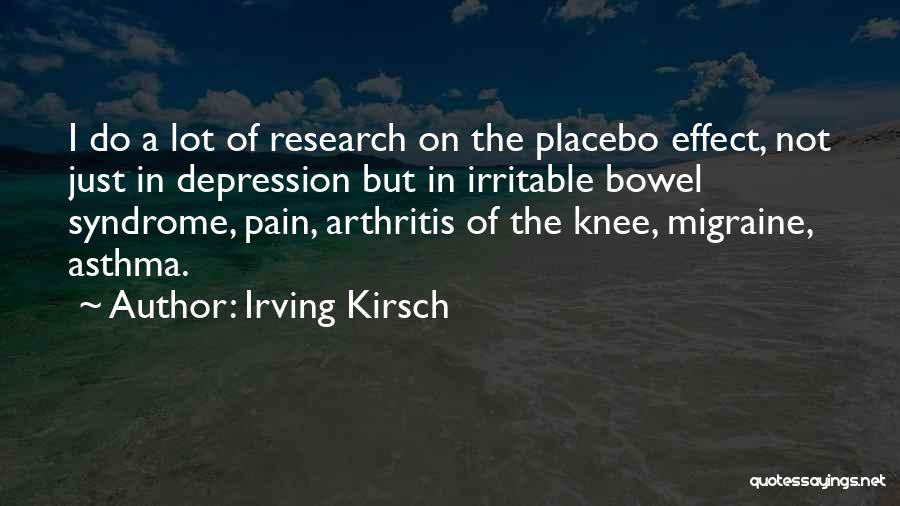 Irving Kirsch Quotes: I Do A Lot Of Research On The Placebo Effect, Not Just In Depression But In Irritable Bowel Syndrome, Pain,