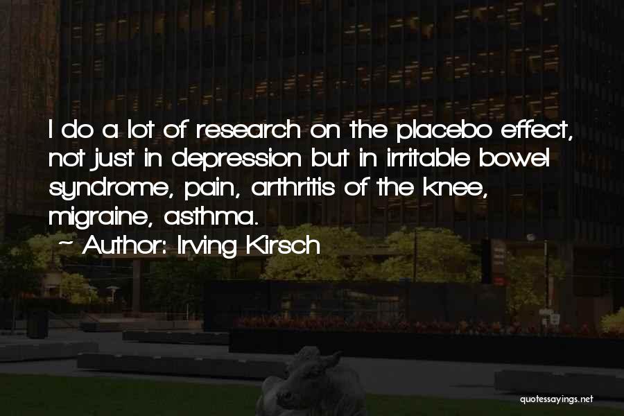 Irving Kirsch Quotes: I Do A Lot Of Research On The Placebo Effect, Not Just In Depression But In Irritable Bowel Syndrome, Pain,