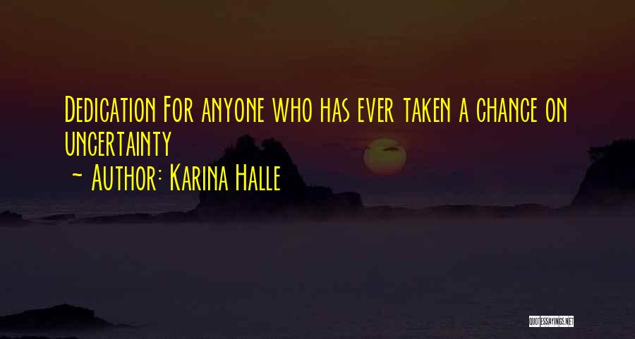 Karina Halle Quotes: Dedication For Anyone Who Has Ever Taken A Chance On Uncertainty