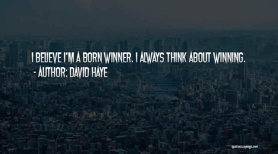 David Haye Quotes: I Believe I'm A Born Winner. I Always Think About Winning.