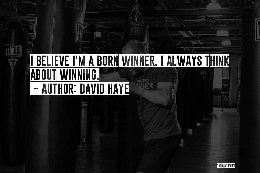 David Haye Quotes: I Believe I'm A Born Winner. I Always Think About Winning.