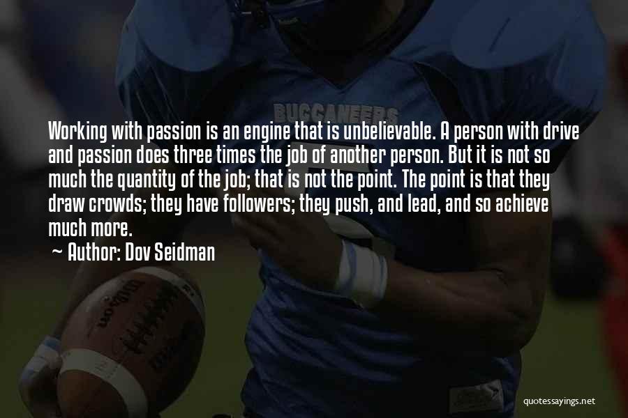 Dov Seidman Quotes: Working With Passion Is An Engine That Is Unbelievable. A Person With Drive And Passion Does Three Times The Job
