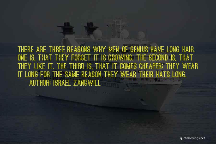 Israel Zangwill Quotes: There Are Three Reasons Why Men Of Genius Have Long Hair. One Is, That They Forget It Is Growing. The