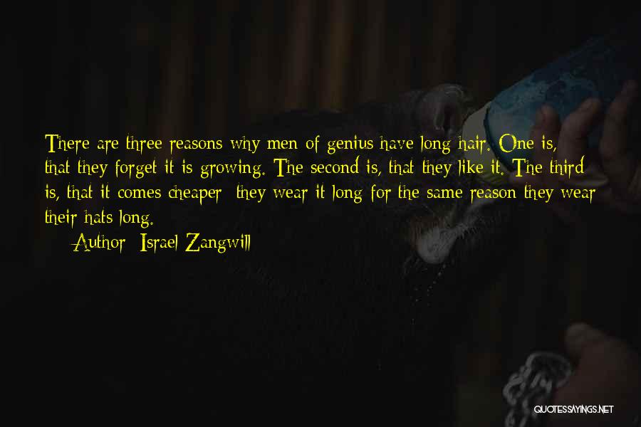 Israel Zangwill Quotes: There Are Three Reasons Why Men Of Genius Have Long Hair. One Is, That They Forget It Is Growing. The