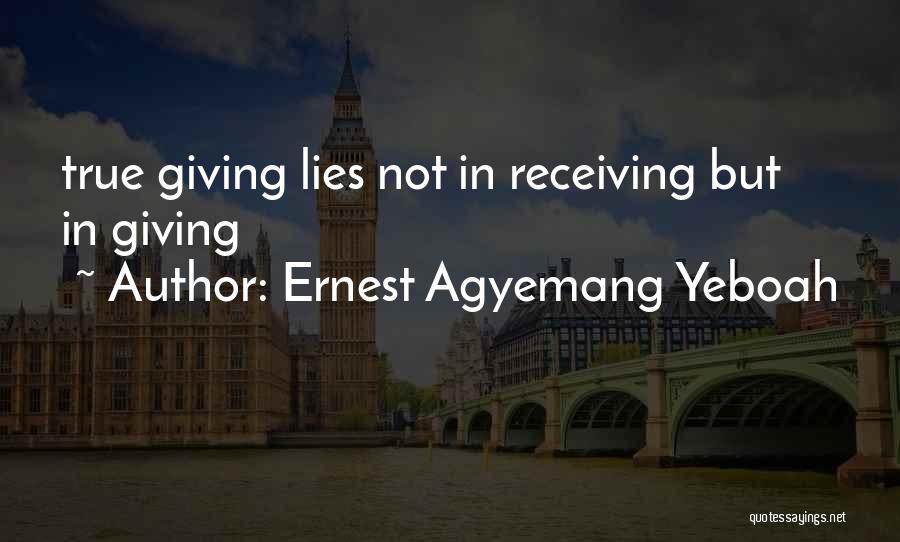 Ernest Agyemang Yeboah Quotes: True Giving Lies Not In Receiving But In Giving