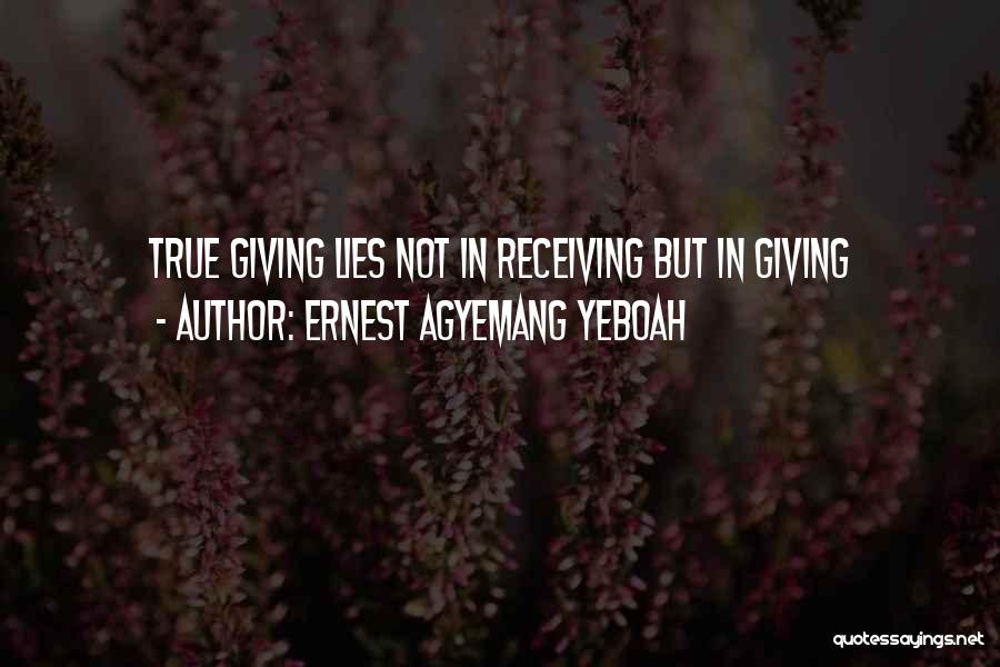 Ernest Agyemang Yeboah Quotes: True Giving Lies Not In Receiving But In Giving