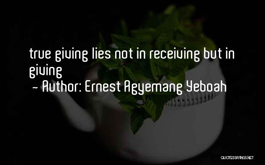 Ernest Agyemang Yeboah Quotes: True Giving Lies Not In Receiving But In Giving