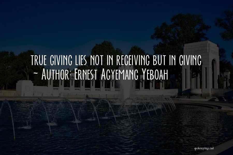 Ernest Agyemang Yeboah Quotes: True Giving Lies Not In Receiving But In Giving