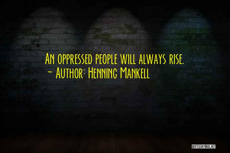 Henning Mankell Quotes: An Oppressed People Will Always Rise.