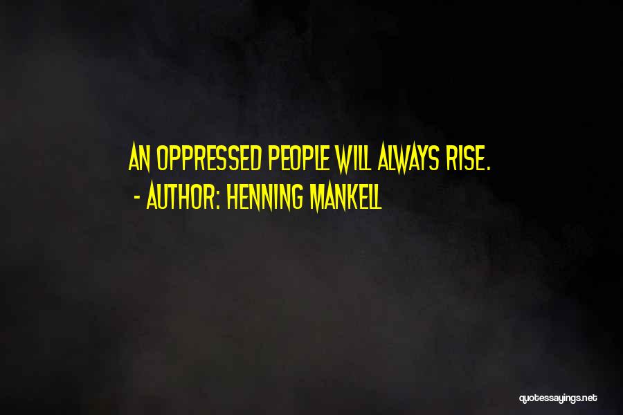 Henning Mankell Quotes: An Oppressed People Will Always Rise.