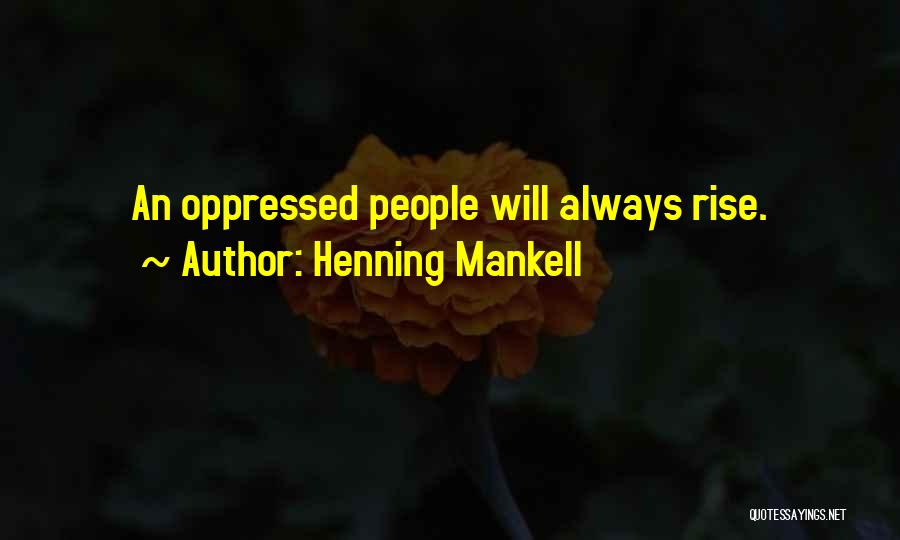 Henning Mankell Quotes: An Oppressed People Will Always Rise.