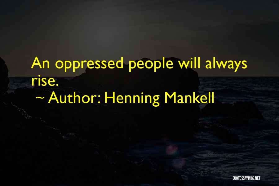 Henning Mankell Quotes: An Oppressed People Will Always Rise.