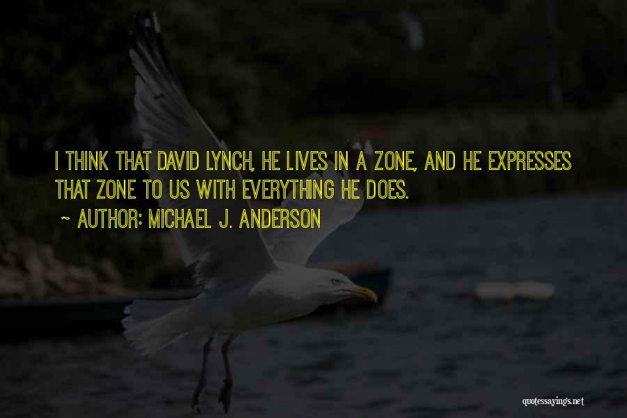 Michael J. Anderson Quotes: I Think That David Lynch, He Lives In A Zone, And He Expresses That Zone To Us With Everything He